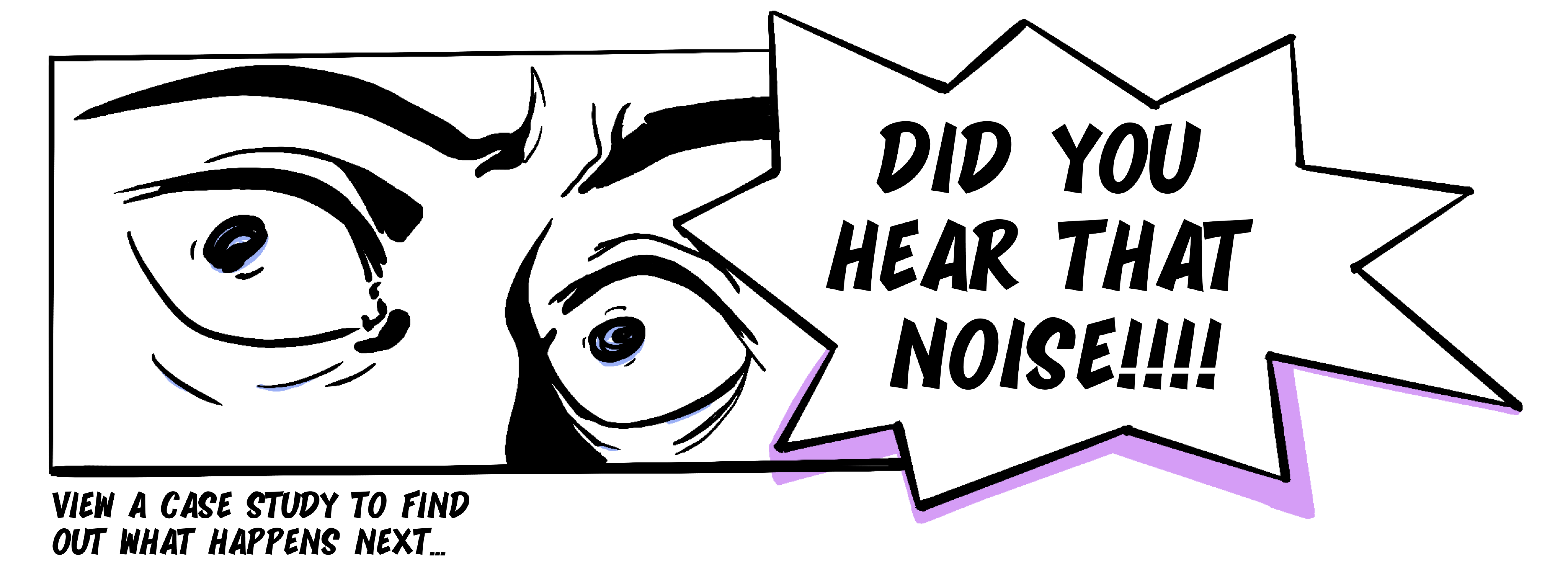 Comic panel with text 'Did you hear that noise?', hinting at a case study for the next part of the story.